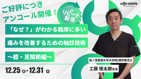 12.25 アンコール開催【工藤慎太郎先生】「なぜ?」がわかる!!臨床に多い痛みを改善するための触診技術~膝・足関節編~(リピート配信)