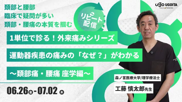 06.26 【工藤慎太郎先生】1単位で診る！外来痛みシリーズ　運動器疾患の痛みの「なぜ？」がわかる～頚部痛・腰痛　座学編～（リピート配信）
