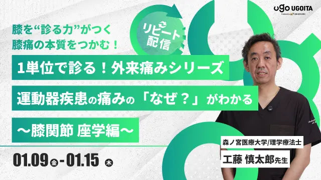 01.09【工藤慎太郎先生】1単位で診る！外来痛みシリーズ　運動器疾患の痛みの「なぜ？」がわかる～膝関節　座学編～（リピート配信）
